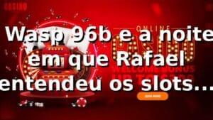 🎰 Wasp 96b e a noite em que Rafael entendeu os slots no 96b